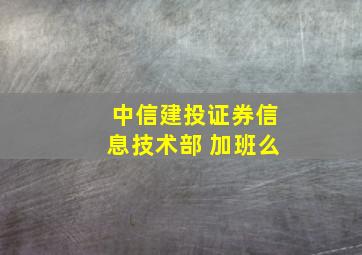 中信建投证券信息技术部 加班么